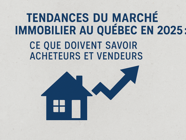 Tendances du marché immobilier au Québec en 2025 : ce que doivent savoir acheteurs et vendeurs