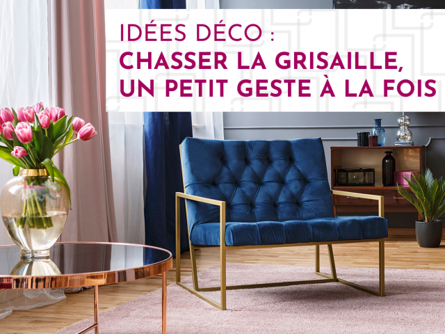 Idées déco : Chasser la grisaille un petit geste à la fois
